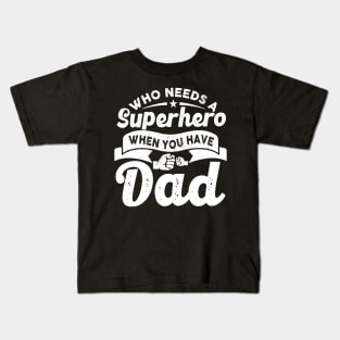 Who Needs a Super Hero When you have Dad Kids T-Shirt